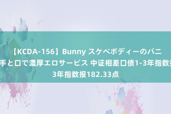 【KCDA-156】Bunny スケベボディーのバニーガールが手と口で濃厚エロサービス 中证相差口债1-3年指数报182.33点