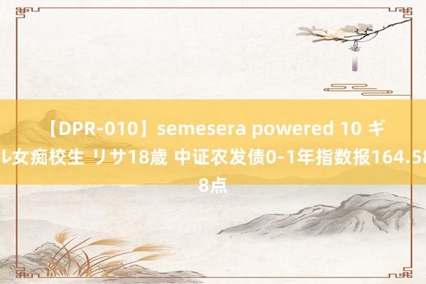 【DPR-010】semesera powered 10 ギャル女痴校生 リサ18歳 中证农发债0-1年指数报164.58点