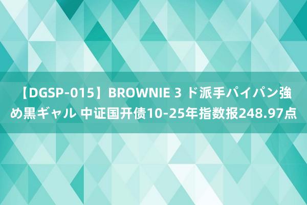 【DGSP-015】BROWNIE 3 ド派手パイパン強め黒ギャル 中证国开债10-25年指数报248.97点