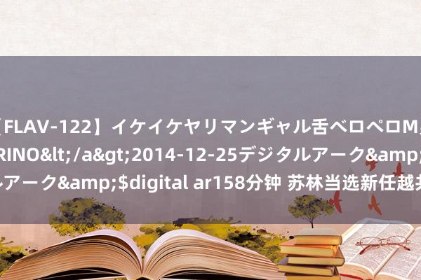 【FLAV-122】イケイケヤリマンギャル舌ベロペロM男ザーメン狩り RINO</a>2014-12-25デジタルアーク&$digital ar158分钟 苏林当选新任越共中央总通知