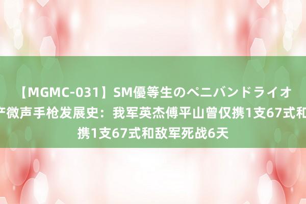 【MGMC-031】SM優等生のペニバンドライオーガズム 国产微声手枪发展史：我军英杰傅平山曾仅携1支67式和敌军死战6天