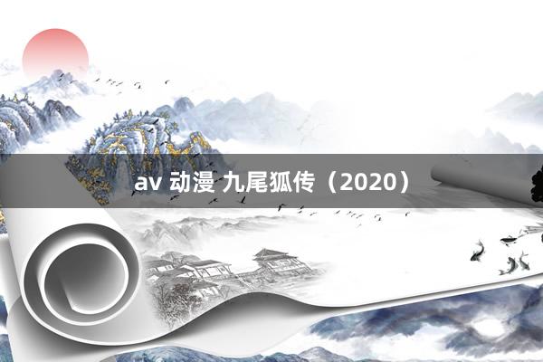 av 动漫 九尾狐传（2020）